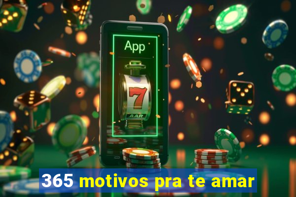 365 motivos pra te amar